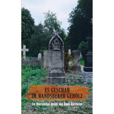 Es geschah im Wandsbeker Gehölz, Taschenbuch von Hans Garbaden, BoD – Books on Demand, 978-3-7392-6203-1