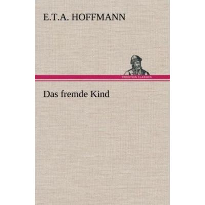 Das fremde Kind, Gebundene Ausgabe von E.T.A. Hoffmann, Tredition, 978-3-8472-5218-4