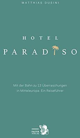 Matthias Dusini - Hotel Paradiso: Mit der Bahn zu 13 besonderen Orten in Mitteleuropa. Ein Reiseführer (Kultur für Genießer) - Preis vom 10.10.2026 11:48:34 h