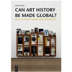 Can Art History be made Global?, Fachbücher von Monica Juneja
