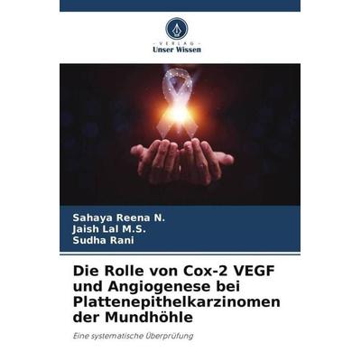 Die Rolle von Cox-2 VEGF und Angiogenese bei Plattenepithelkarzinomen der Mundhöhle, Taschenbuch von Sahaya Reena N.,Jaish Lal M. S.,Sudha Rani,