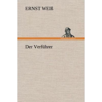 Der Verführer, Gebundene Ausgabe von Ernst Weiss, Tredition, 978-3-8472-6875-8