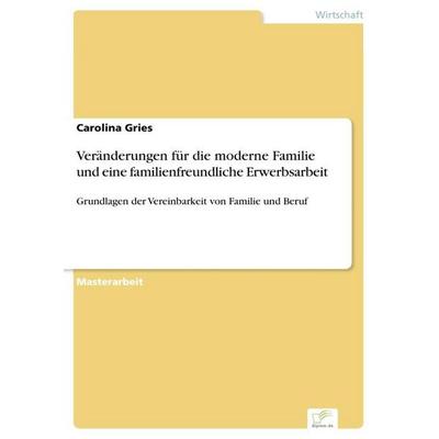 Veränderungen für die moderne Familie und eine familienfreundliche Erwerbsarbeit, Taschenbuch von Carolina Gries, GRIN, 978-3-95636-655-0