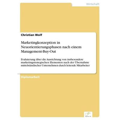 Marketingkonzeption in Neuorientierungsphasen nach einem Management-Buy-Out, Taschenbuch von Christian Wolf, GRIN, 978-3-8386-9030-8