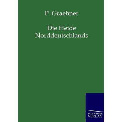 Die Heide Norddeutschlands, Taschenbuch von P. Graebner, Salzwasser, 978-3-86444-374-9