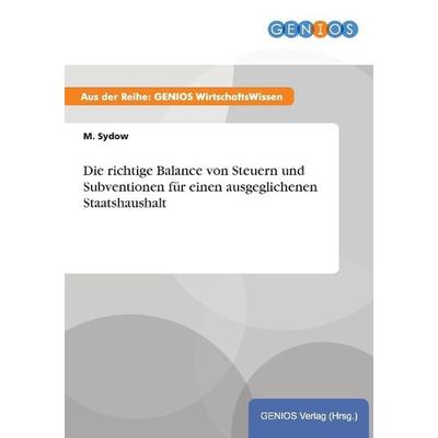 Die richtige Balance von Steuern und Subventionen für einen ausgeglichenen Staatshaushalt, Taschenbuch von M. Sydow, GRIN, 978-3-7379-4359-8