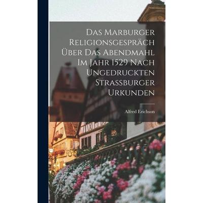 Das Marburger Religionsgespräch Über Das Abendmahl Im Jahr 1529 Nach Ungedruckten Strassburger Urkunden, Gebundene Ausgabe von Alfred Erichson, Hutson