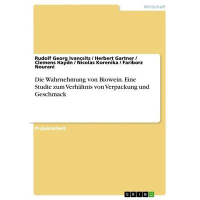 Die Wahrnehmung von Biowein. Eine Studie zum Verhältnis von Verpackung und Geschmack, Taschenbuch von Rudolf Georg Ivancsits,Herbert Gartner,Fariborz