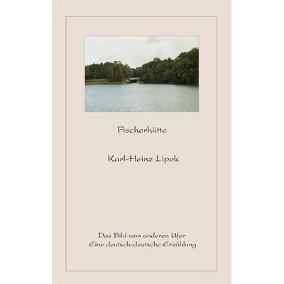 Fischerhütte, Taschenbuch von Karl-Heinz Lipok, BoD – Books on Demand, 978-3-8334-4711-2