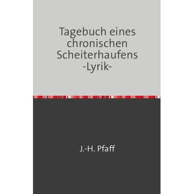 Tagebuch eines chronischen Scheiterhaufens -Lyrik-, Taschenbuch von Jörn Pfaff, Epubli, 978-3-8442-7513-1