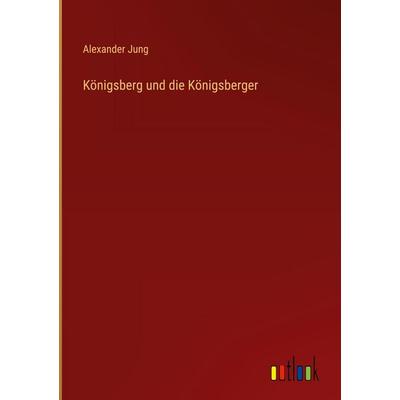 Königsberg und die Königsberger, Gebundene Ausgabe von Alexander Jung, Outlook, 978-3-368-56248-9