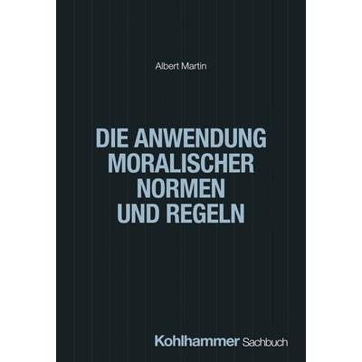 Die Anwendung moralischer Normen und Regeln, Taschenbuch von Albert Martin, Kohlhammer, 978-3-17-045697-6