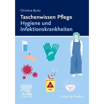 Taschenwissen Pflege Hygiene und Infektionskrankheiten, Gebundene Ausgabe von Christina Bentz, Urban & Fischer in Elsevier, 978-3-437-25065-1