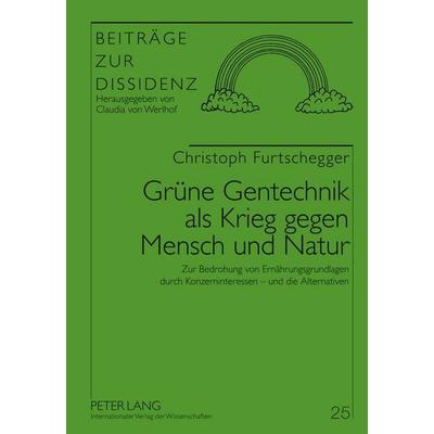 Grüne Gentechnik als Krieg gegen Mensch und Natur, Gebundene Ausgabe von Christoph Furtschegger, Peter Lang GmbH, Internationaler Verlag der