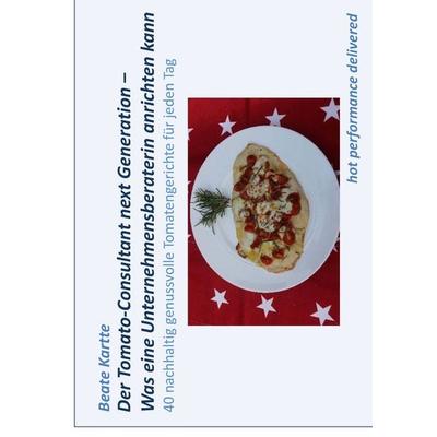 Der Tomato-Consultant next Generation - Was eine Unternehmensberaterin anrichten kann, Gebundene Ausgabe von Beate Kartte, BoD – Books on Demand,
