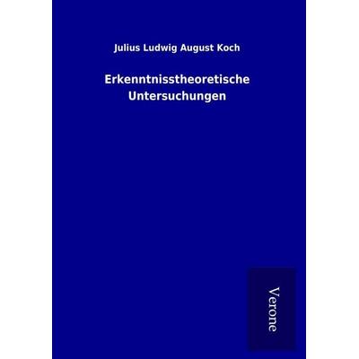 Erkenntnisstheoretische Untersuchungen, Gebundene Ausgabe von Julius Ludwig August Koch, BoD - Books on Demand