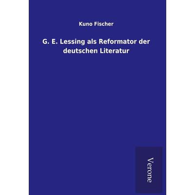 G. E. Lessing als Reformator der deutschen Literatur, Gebundene Ausgabe von Kuno Fischer, BoD - Books on Demand