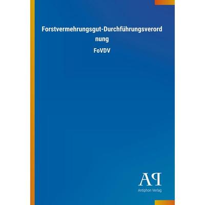 Forstvermehrungsgut-Durchführungsverordnung, Taschenbuch von Antiphon Verlag, Antiphon, 978-3-7314-3774-1