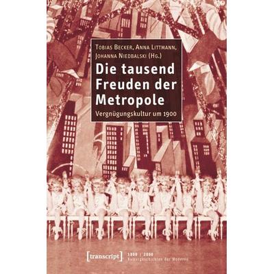 Die tausend Freuden der Metropole, Taschenbuch von Tobias Becker,Anna Littmann,Johanna Niedbalski, Transcript, 978-3-8376-1411-4