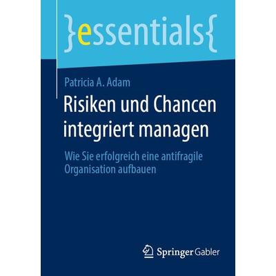 Risiken und Chancen integriert managen, Taschenbuch von Patricia A. Adam, Springer Fachmedien Wiesbaden GmbH, 978-3-658-45102-8