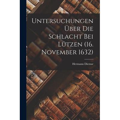 Untersuchungen Über Die Schlacht Bei Lützen (16. November 1632), Taschenbuch von Hermann Diemar, Legare Street Press, 978-1-01-901608-4