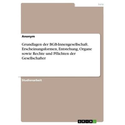 Grundlagen der BGB-Innengesellschaft. Erscheinungsformen, Entstehung, Organe sowie Rechte und Pflichten der Gesellschafter, Taschenbuch von Anonymous,