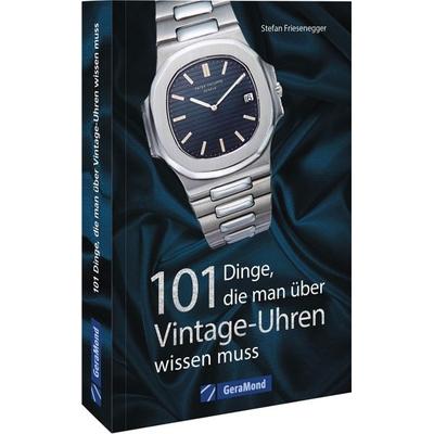 101 Dinge, die man über Vintage-Uhren wissen muss, Taschenbuch von Stefan Friesenegger, Geramond, 978-3-96453-314-2