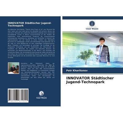 INNOVATOR Städtischer Jugend-Technopark, Taschenbuch von Petr Kharitonov, Verlag Unser Wissen, 978-620-3-63182-1