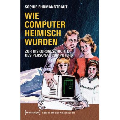 Wie Computer heimisch wurden, Taschenbuch von Sophie Ehrmanntraut, Transcript, 978-3-8376-4531-6