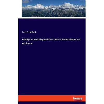 Beiträge zur Krystallographischen Kentniss des Andalusites und des Topases, Taschenbuch von Leo Grünhut, Hansebooks, 978-3-348-08912-8