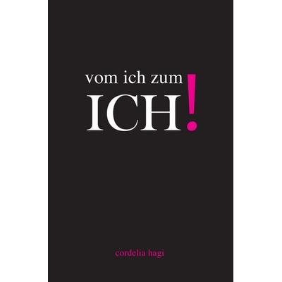 vom ich zum ICH!, Taschenbuch von Cordelia Hagi, Epubli, 978-3-7450-1160-9