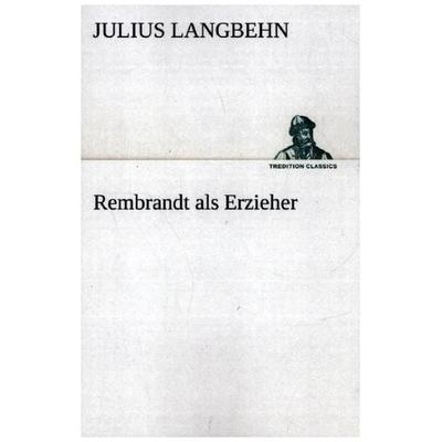 Rembrandt als Erzieher, Taschenbuch von Julius Langbehn, Tredition, 978-3-8424-2046-5