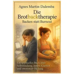 Die Brotbacktherapie - Backen statt Burnout, Ratgeber von Agnes Martin-Dulemba