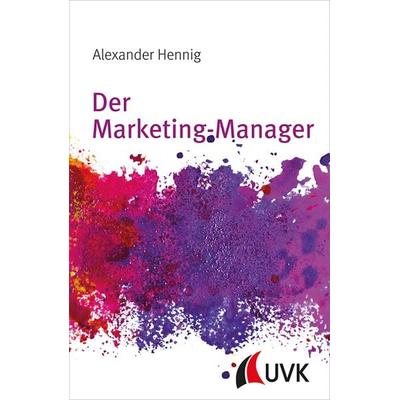 Der Marketing-Manager, Taschenbuch von Alexander Hennig, Uvk, 978-3-86764-621-5