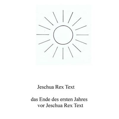 Das Ende des ersten Jahres vor Jeschua Rex Text, Taschenbuch von Jeschua Rex Text, BoD – Books on Demand, 978-3-7386-4648-1