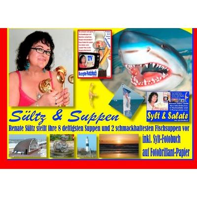 Sültz & Suppen - Renate Sültz stellt ihre deftigsten Suppen und schmackhaftesten Fischsuppen vor - inkl. Sylt-Bildband, Gebundene Ausgabe von Renate