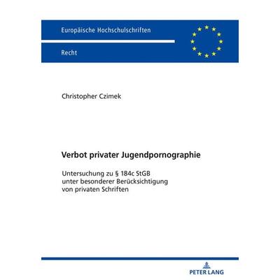Verbot privater Jugendpornographie, Taschenbuch von Christopher Czimek, Peter Lang GmbH, Internationaler Verlag der Wissenschaften, 978-3-631-79481-4