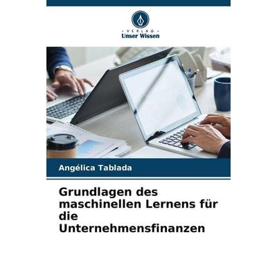 Grundlagen des maschinellen Lernens für die Unternehmensfinanzen, Taschenbuch von Angélica Tablada, Verlag Unser Wissen