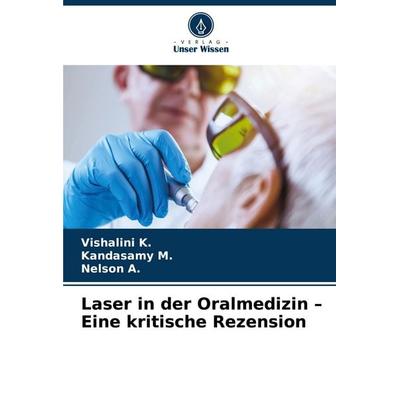 Laser in der Oralmedizin - Eine kritische Rezension, Taschenbuch von Vishalini K.,Kandasamy M.,Nelson A., Verlag Unser Wissen, 978-620-6-93364-9