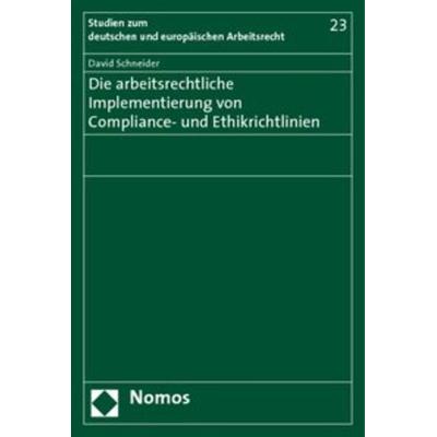 Die arbeitsrechtliche Implementierung von Compliance- und Ethikrichtlinien, Taschenbuch von David Schneider, Nomos, 978-3-8329-4521-3