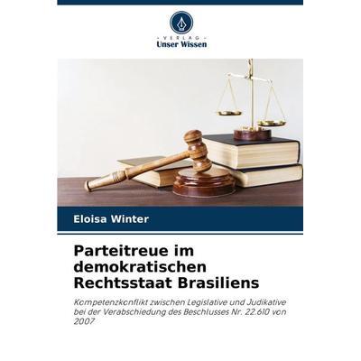 Parteitreue im demokratischen Rechtsstaat Brasiliens, Taschenbuch von Eloisa Winter, Verlag Unser Wissen, 978-620-7-54116-4