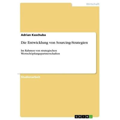 Die Entwicklung von Sourcing-Strategien, Taschenbuch von Adrian Kaschuba, GRIN, 978-3-656-49280-1