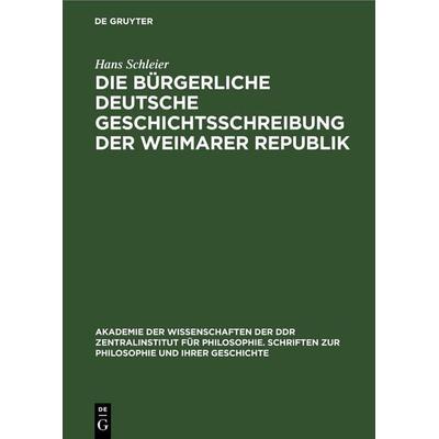Die bürgerliche deutsche Geschichtsschreibung der Weimarer Republik, Gebundene Ausgabe von Hans Schleier, De Gruyter, 978-3-11-247793-9