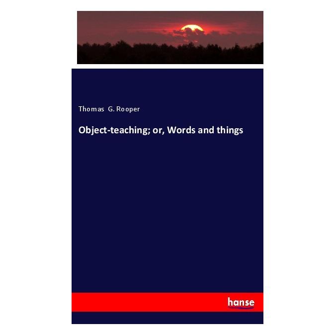 Hansebooks Object-teaching or, Words and things (Englisch, Softcover, Thomas G Rooper) (56012323)