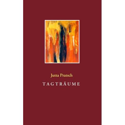 Tagträume, Taschenbuch von Jutta Pratsch, BoD – Books on Demand, 978-3-7357-1987-4