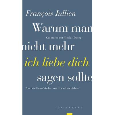 Warum man nicht mehr »ich liebe dich« sagen sollte, Taschenbuch von Francois Jullien, Turia + Kant, 978-3-85132-984-1