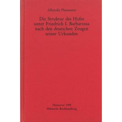 Die Struktur des Hofes unter Friedrich I. Barbarossa nach den deutschen Zeugen seiner Urkunden, Taschenbuch von Alheydis Plassmann, Harrassowitz,