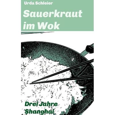 Sauerkraut im Wok, Taschenbuch von Urda Schleier, Tredition