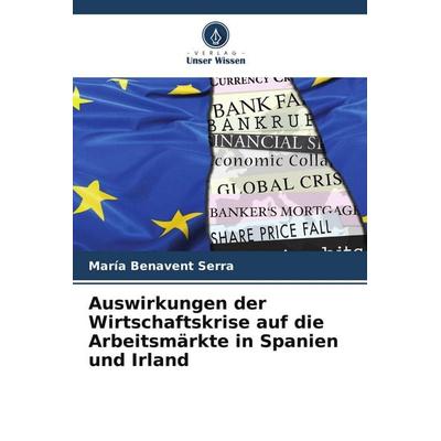 Auswirkungen der Wirtschaftskrise auf die Arbeitsmärkte in Spanien und Irland, Taschenbuch von María Benavent Serra, Verlag Unser Wissen,