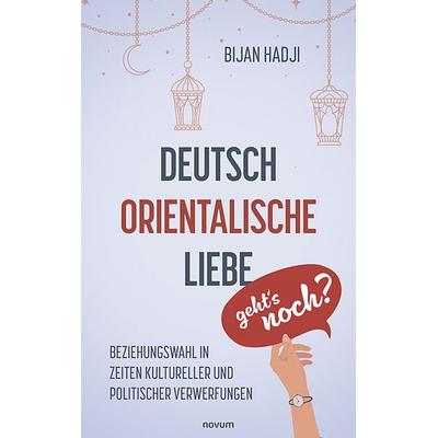 Deutsch-Orientalische Liebe – geht’s noch?, Taschenbuch von Bijan Hadji, Novum Verlag, 978-3-7116-0630-3